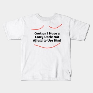 Caution I Have a Crazy Uncle Not Afraid to Use Him Kids T-Shirt